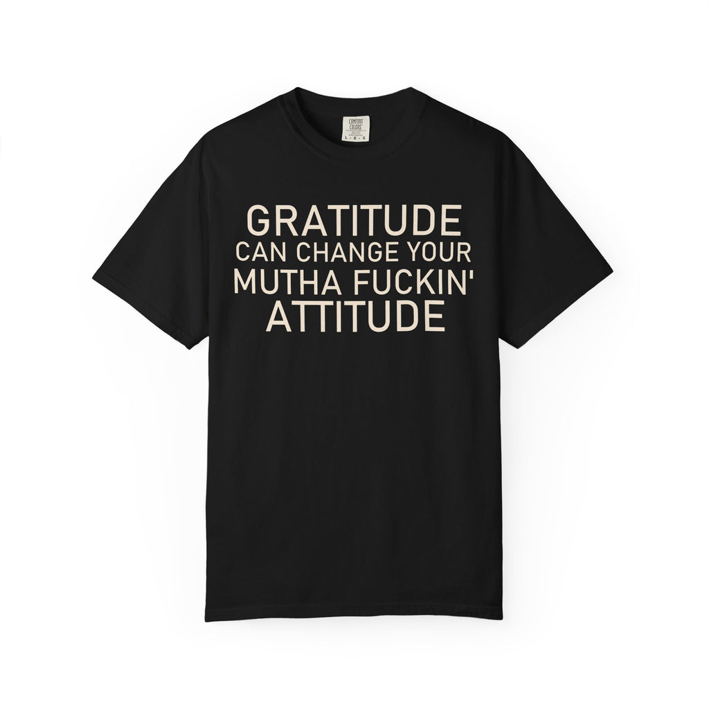 Gratitude Can Change Your Mutha Fuckin’ Attitude Tee